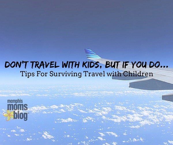 Don’t Travel with Kids, But if You Do…
