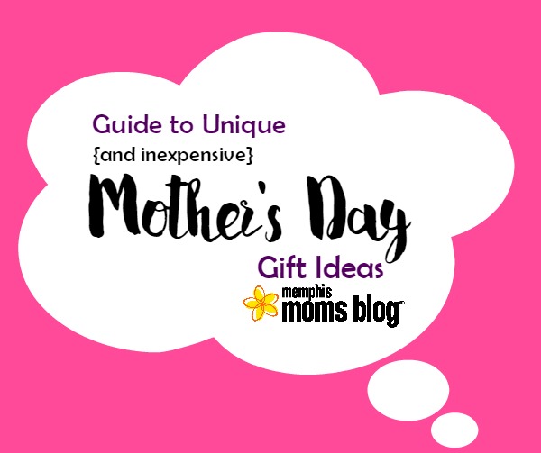 Guide to unique and inexpensive mothers day gift ideas memphis moms blog