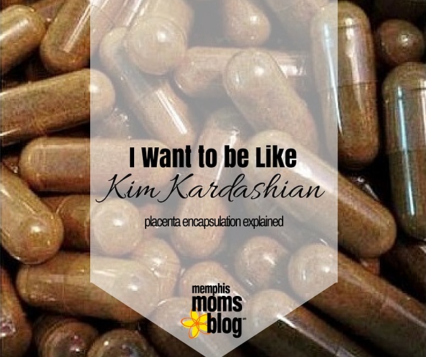 I Want to Be Like Kim Kardashian {because placenta encapsulation is so IN}