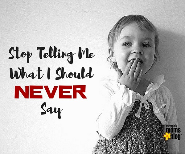 Stop Telling Me What I Should NEVER Say