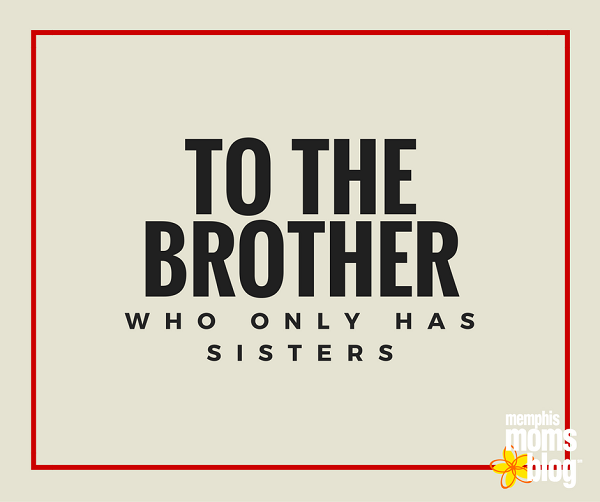 To the Brother Who Only Has Sisters